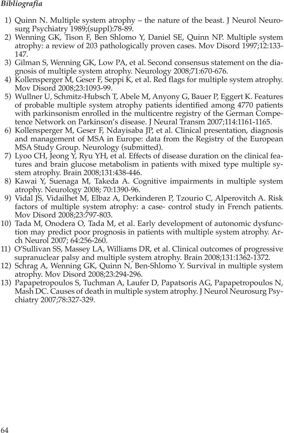 Second consensus statement on the diagnosis of multiple system atrophy. Neurology 2008;71:670-676. 4) Kollensperger M, Geser F, Seppi K, et al. Red flags for multiple system atrophy.