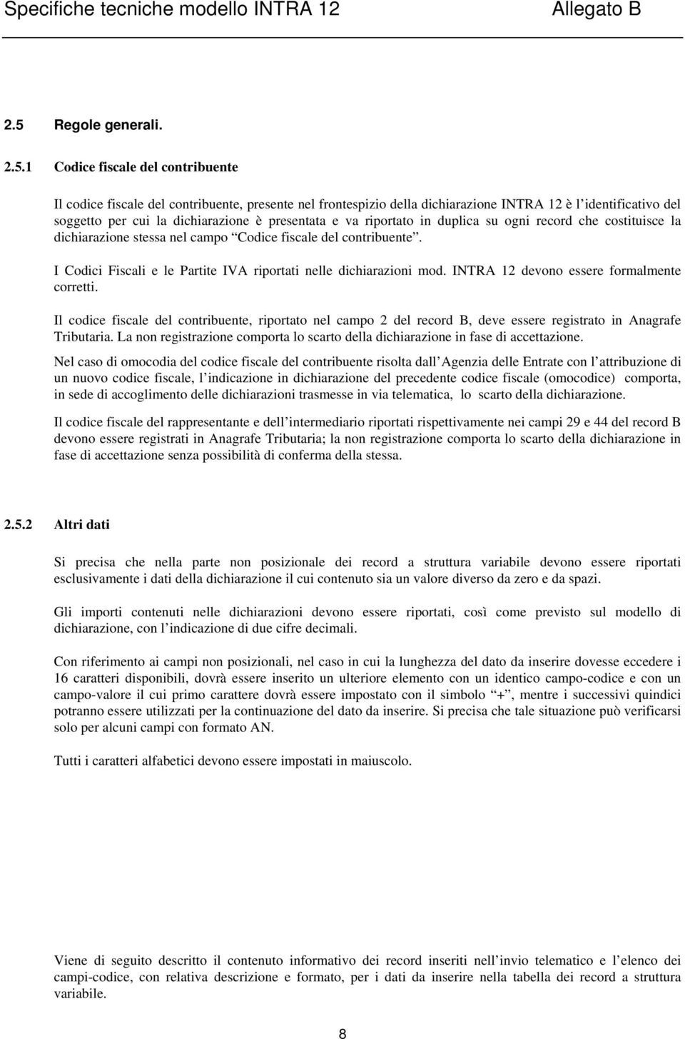 1 Codice fiscale del contribuente Il codice fiscale del contribuente, presente nel frontespizio della dichiarazione INTRA 12 è l identificativo del soggetto per cui la dichiarazione è presentata e va