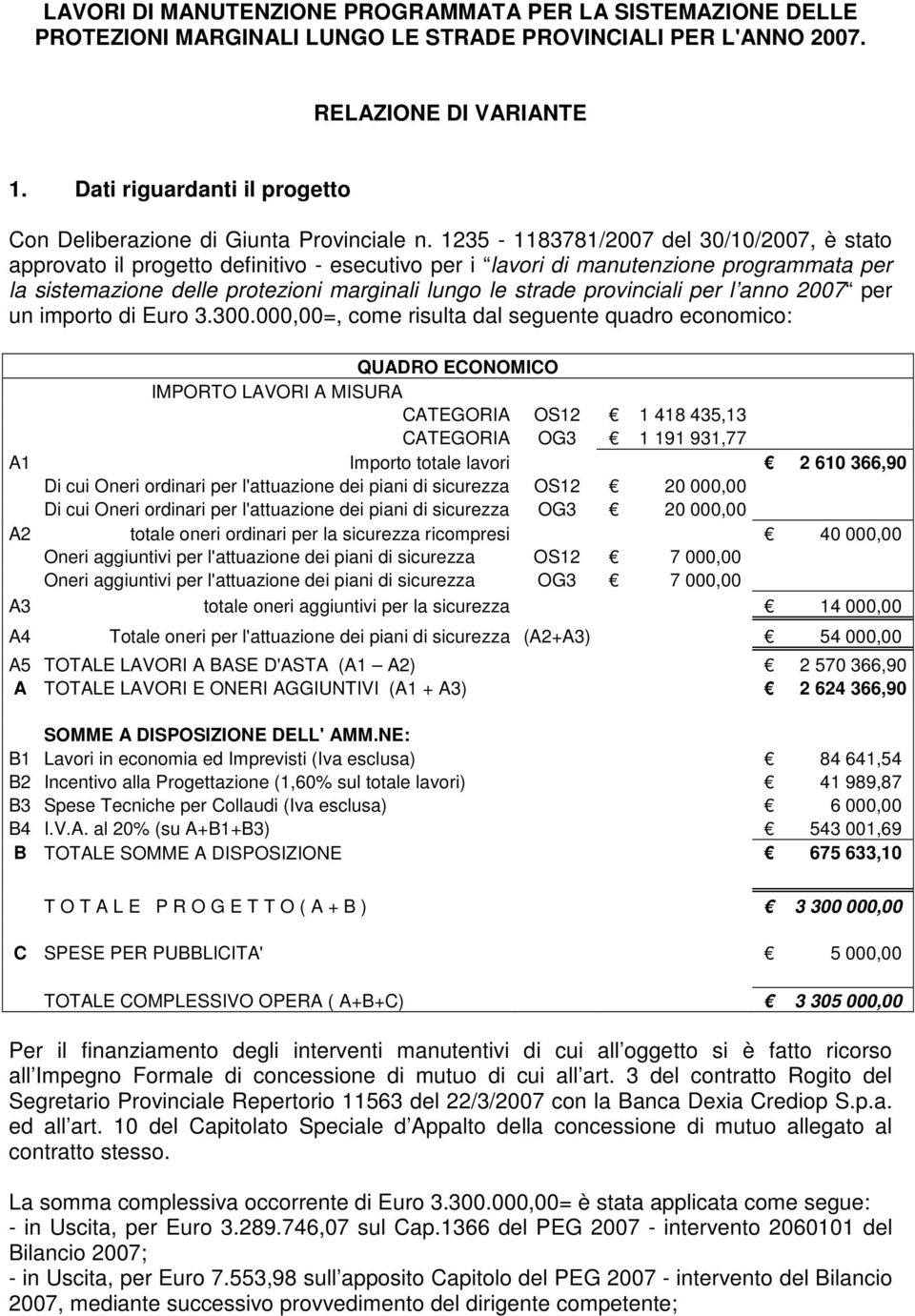 1235-1183781/2007 del 30/10/2007, è stato approvato il progetto definitivo - esecutivo per i lavori di manutenzione programmata per la sistemazione delle protezioni marginali lungo le strade