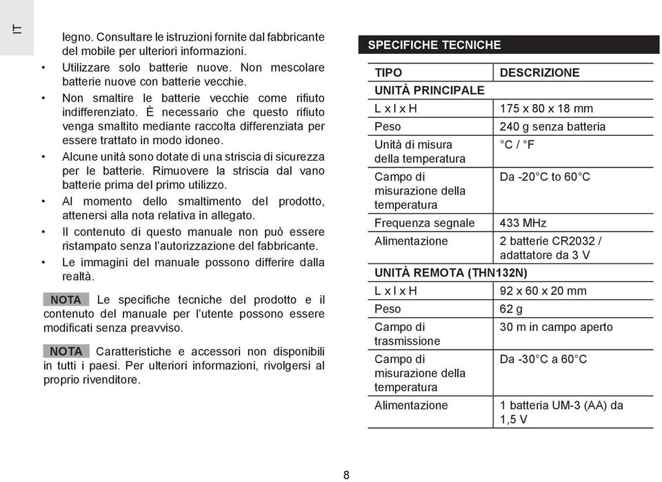 Alcune unità sono dotate di una striscia di sicurezza per le batterie. Rimuovere la striscia dal vano batterie prima del primo utilizzo.