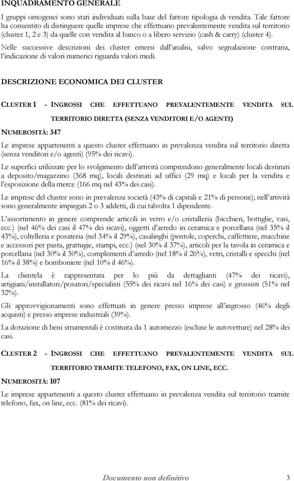 (cluster 4). Nelle successive descrizioni dei cluster emersi dall analisi, salvo segnalazione contraria, l indicazione di valori numerici riguarda valori medi.