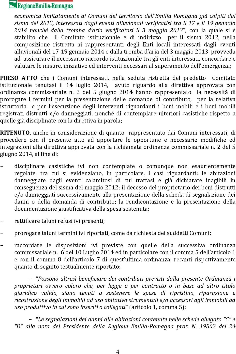 locali interessati dagli eventi alluvionali del 1719 gennaio 2014 e dalla tromba d aria del 3 maggio 2013 provveda ad assicurare il necessario raccordo istituzionale tra gli enti interessati,