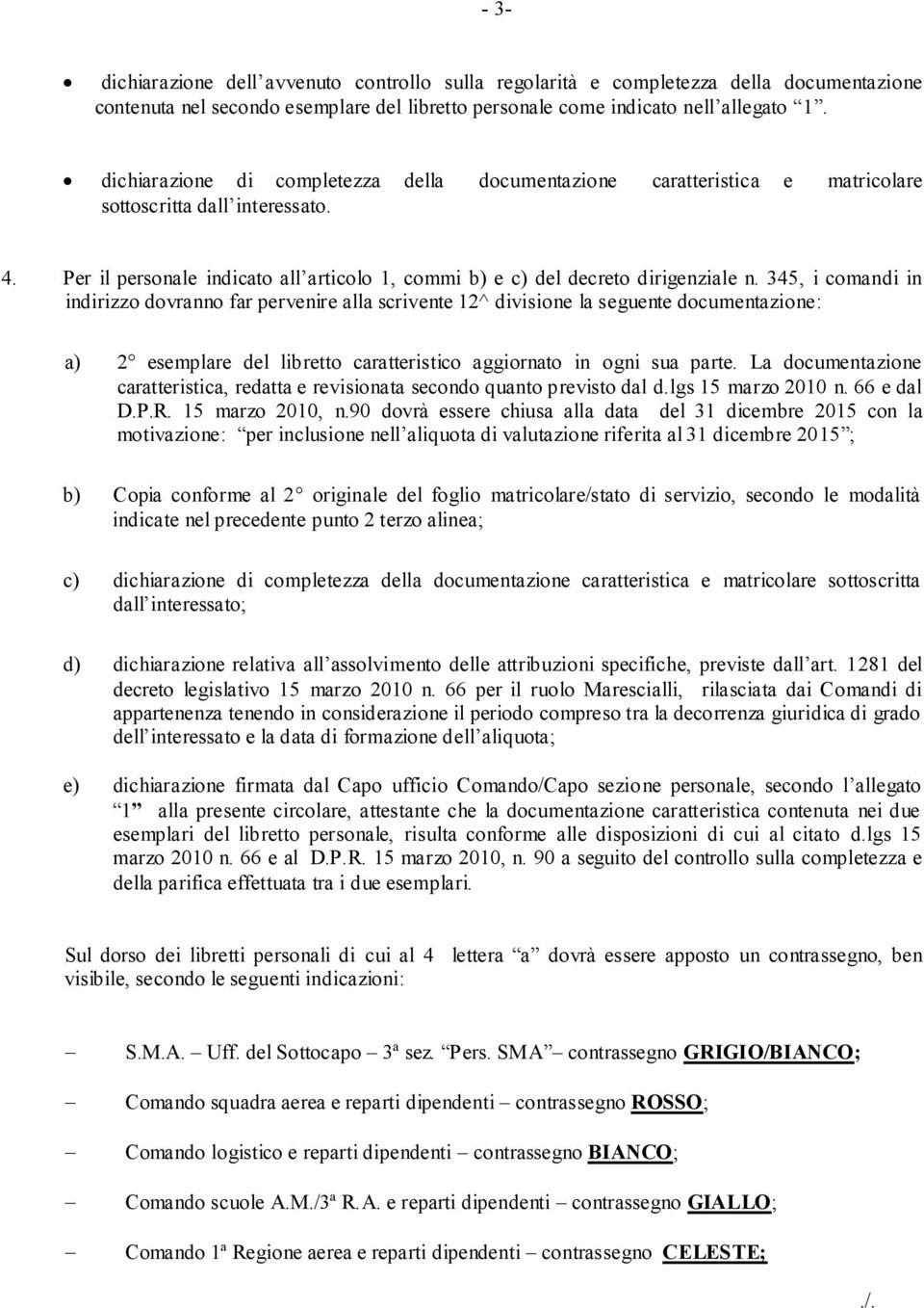 345, i comandi in indirizzo dovranno far pervenire alla scrivente 12^ divisione la seguente documentazione: a) 2 esemplare del libretto caratteristico aggiornato in ogni sua parte.