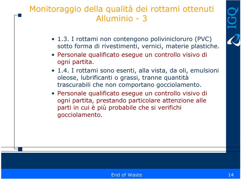 I rottami sono esenti, alla vista, da oli, emulsioni oleose, lubrificanti o grassi, tranne quantità trascurabili che non