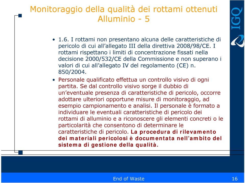 Personale qualificato effettua un controllo visivo di ogni partita.