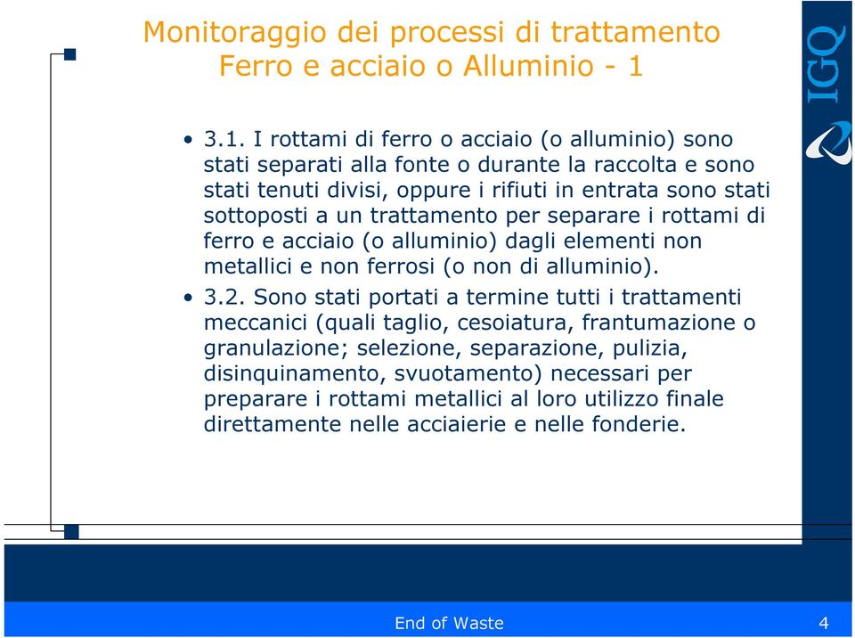 sottoposti a un trattamento per separare i rottami di ferro e acciaio (o alluminio) dagli elementi non metallici e non ferrosi (o non di alluminio). 3.2.