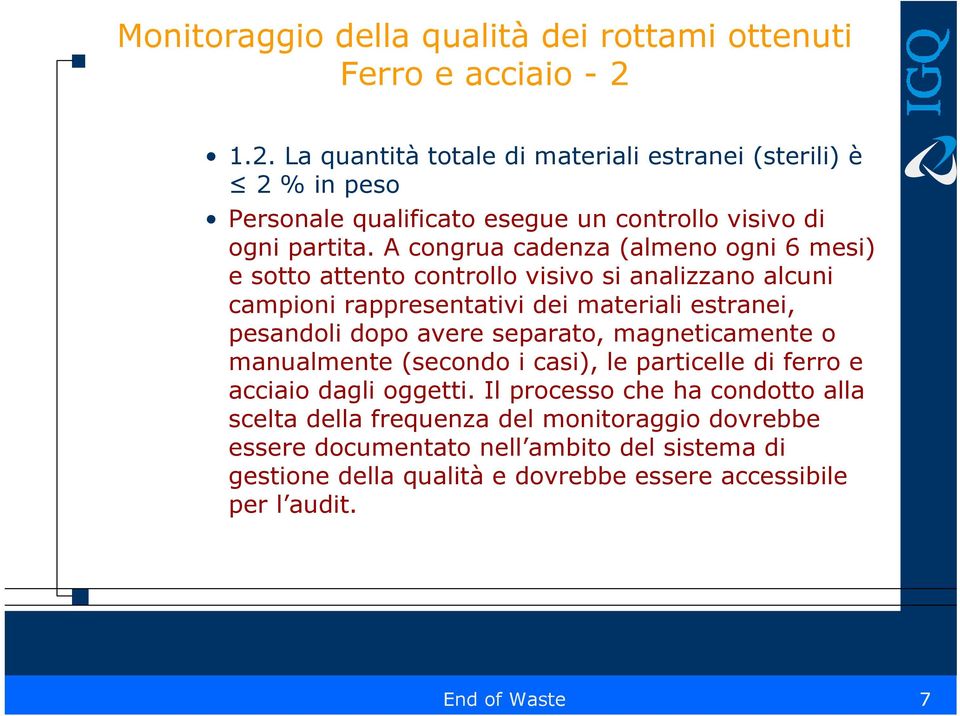 avere separato, magneticamente o manualmente (secondo i casi), le particelle di ferro e acciaio dagli oggetti.