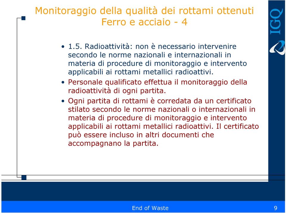 applicabili ai rottami metallici radioattivi. Personale qualificato effettua il monitoraggio della radioattività di ogni partita.