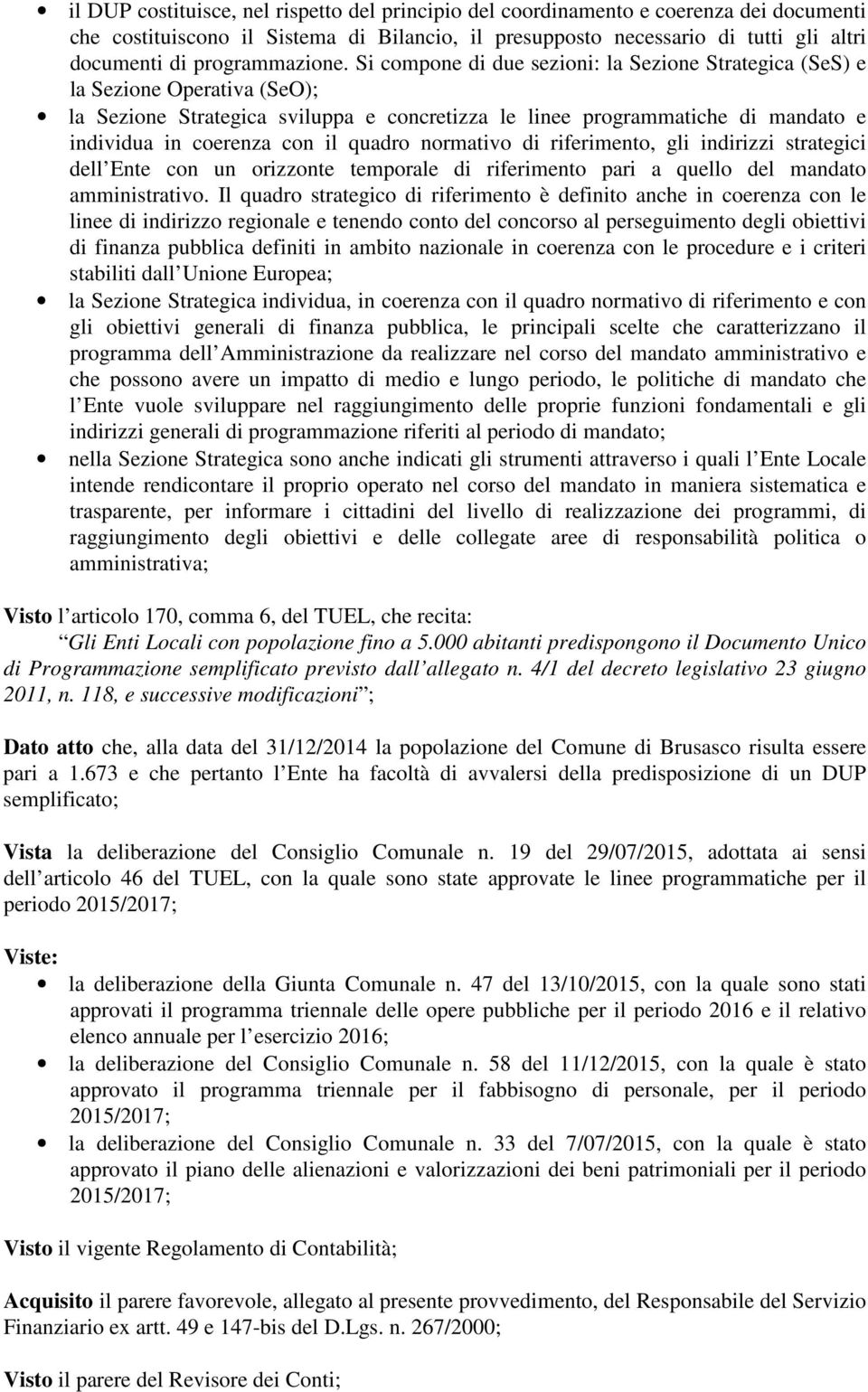 Si compone di due sezioni: la Sezione Strategica (SeS) e la Sezione Operativa (SeO); la Sezione Strategica sviluppa e concretizza le linee programmatiche di mandato e individua in coerenza con il