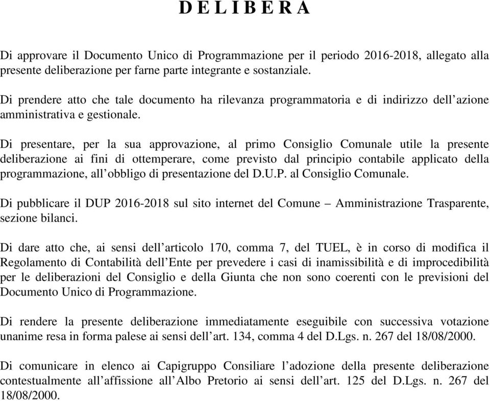 Di presentare, per la sua approvazione, al primo Consiglio Comunale utile la presente deliberazione ai fini di ottemperare, come previsto dal principio contabile applicato della programmazione, all