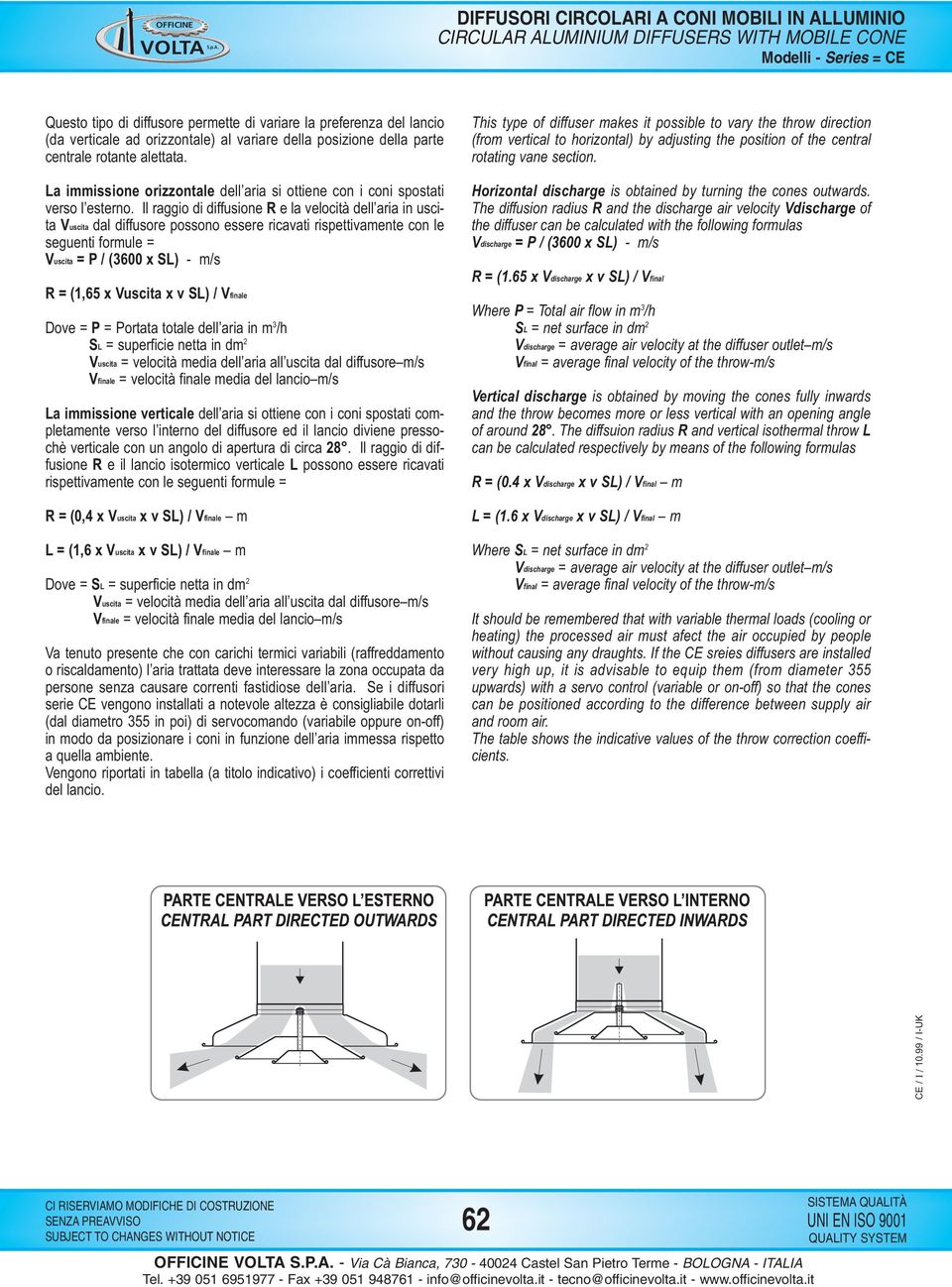 Il raggio di diffusione R e la velocità dell aria in uscita Vuscita dal diffusore possono essere ricavati rispettivamente con le seguenti formule = Vuscita = P / (3600 x SL) - m/s R = (1,65 x Vuscita