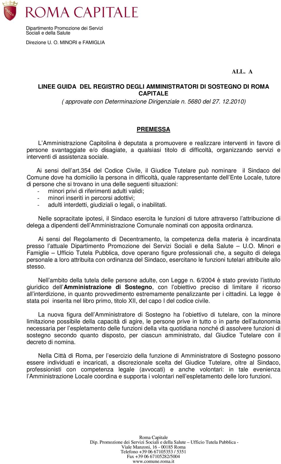 2010) PREMESSA L Amministrazione Capitolina è deputata a promuovere e realizzare interventi in favore di persone svantaggiate e/o disagiate, a qualsiasi titolo di difficoltà, organizzando servizi e