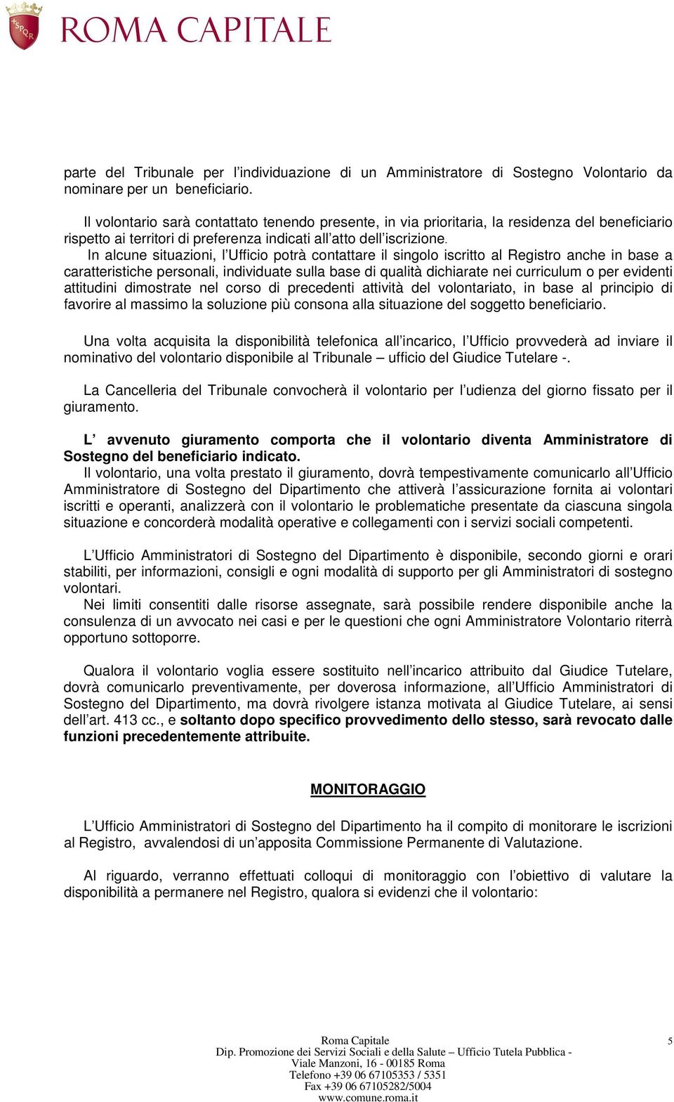 In alcune situazioni, l Ufficio potrà contattare il singolo iscritto al Registro anche in base a caratteristiche personali, individuate sulla base di qualità dichiarate nei curriculum o per evidenti