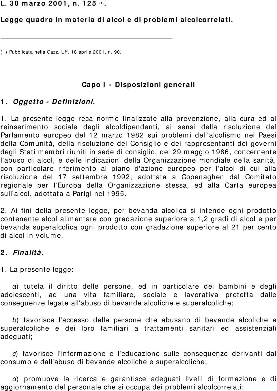 La presente legge reca norme finalizzate alla prevenzione, alla cura ed al reinserimento sociale degli alcoldipendenti, ai sensi della risoluzione del Parlamento europeo del 12 marzo 1982 sui