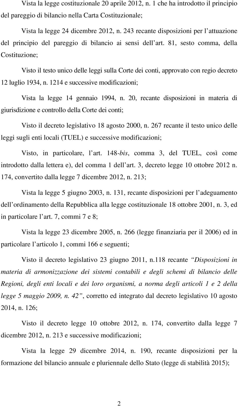 81, sesto comma, della Costituzione; Visto il testo unico delle leggi sulla Corte dei conti, approvato con regio decreto 12 luglio 1934, n.