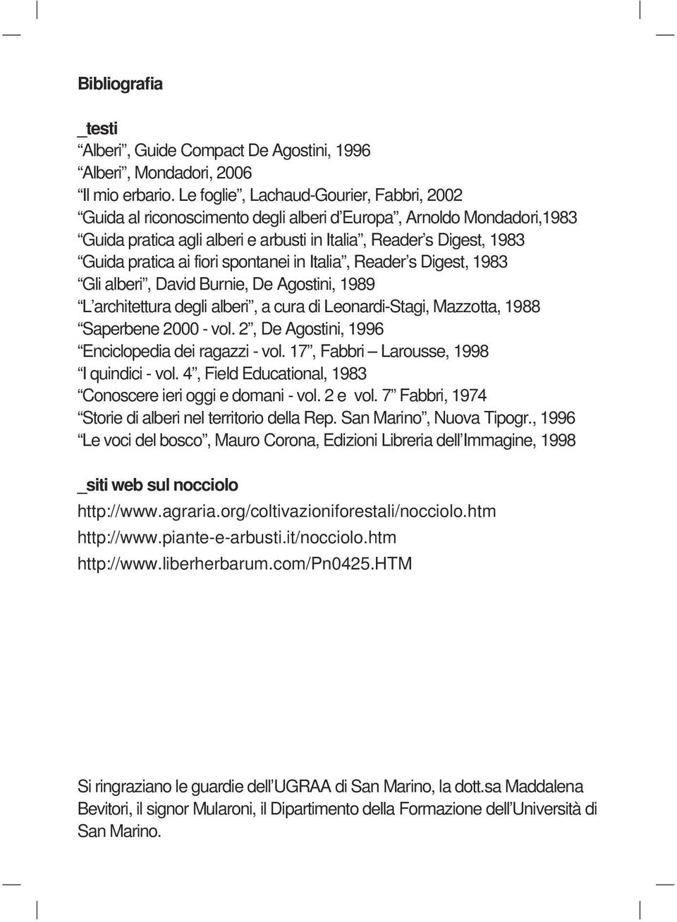 fiori spontanei in Italia, Reader s Digest, 1983 Gli alberi, David Burnie, De Agostini, 1989 L architettura degli alberi, a cura di Leonardi-Stagi, Mazzotta, 1988 Saperbene 2000 - vol.