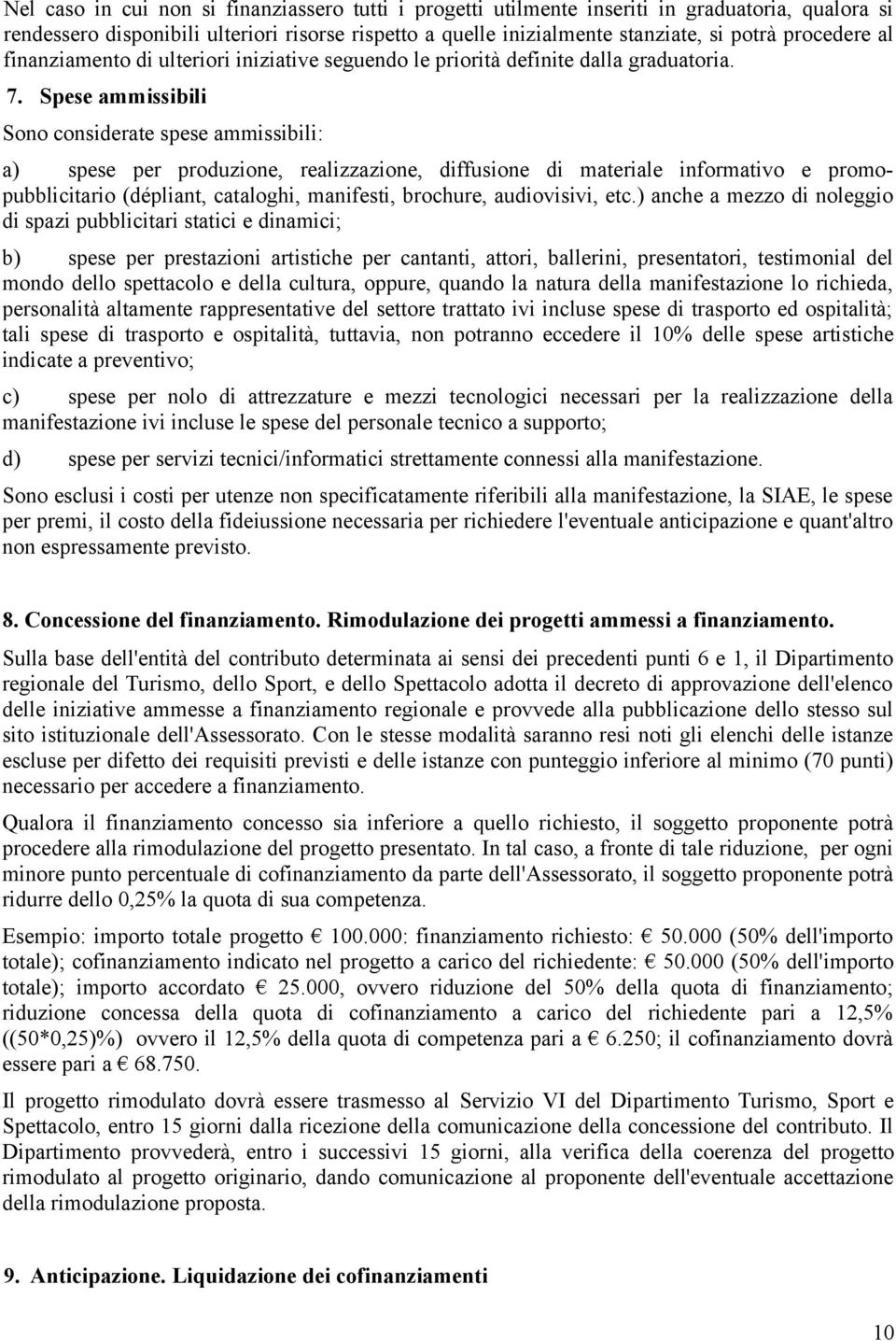 Spese ammissibili Sono considerate spese ammissibili: a) spese per produzione, realizzazione, diffusione di materiale informativo e promopubblicitario (dépliant, cataloghi, manifesti, brochure,