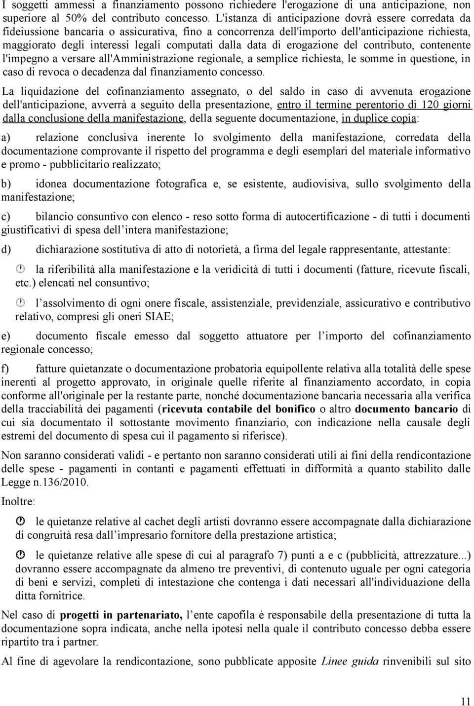 dalla data di erogazione del contributo, contenente l'impegno a versare all'amministrazione regionale, a semplice richiesta, le somme in questione, in caso di revoca o decadenza dal finanziamento