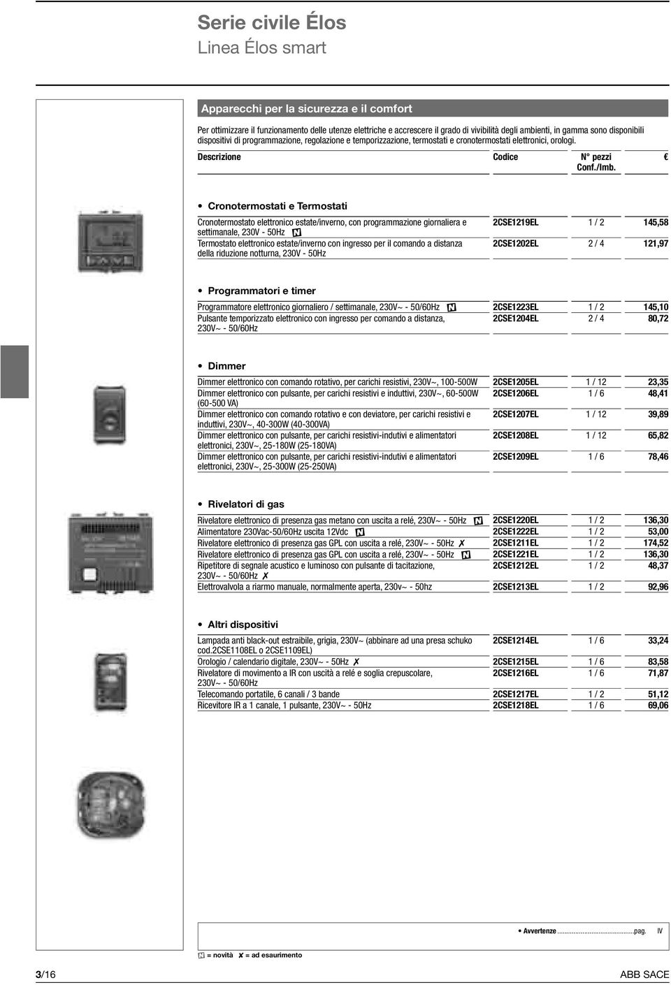 Cronotermostati e Termostati Cronotermostato elettronico estate/inverno, con programmazione giornaliera e settimanale, 230V - 50Hz n Termostato elettronico estate/inverno con ingresso per il comando