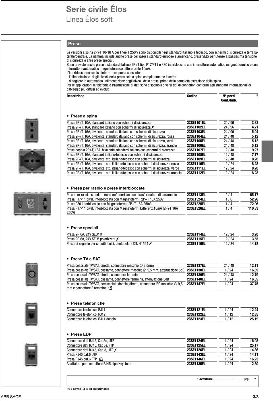 Sono previste anche prese a standard italiano 2P+T tipo P17/P11 e P30 interbloccate con interruttore automatico magnetotermico o con interruttore automatico magnetotermico differenziale 10mA.