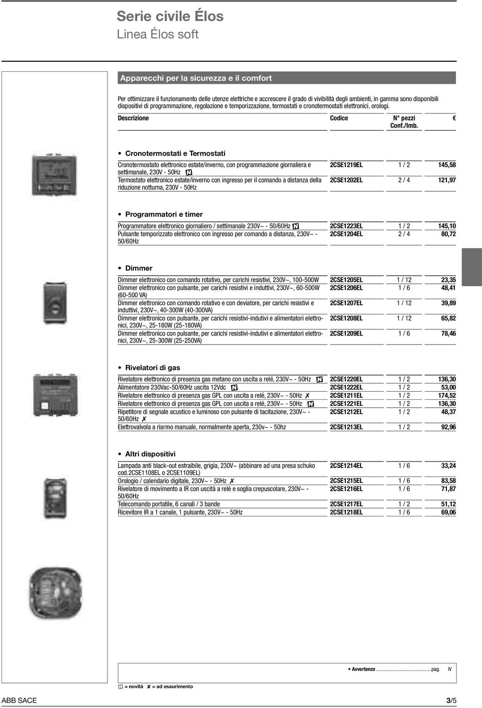 Cronotermostati e Termostati Cronotermostato elettronico estate/inverno, con programmazione giornaliera e settimanale, 230V - 50Hz n Termostato elettronico estate/inverno con ingresso per il comando