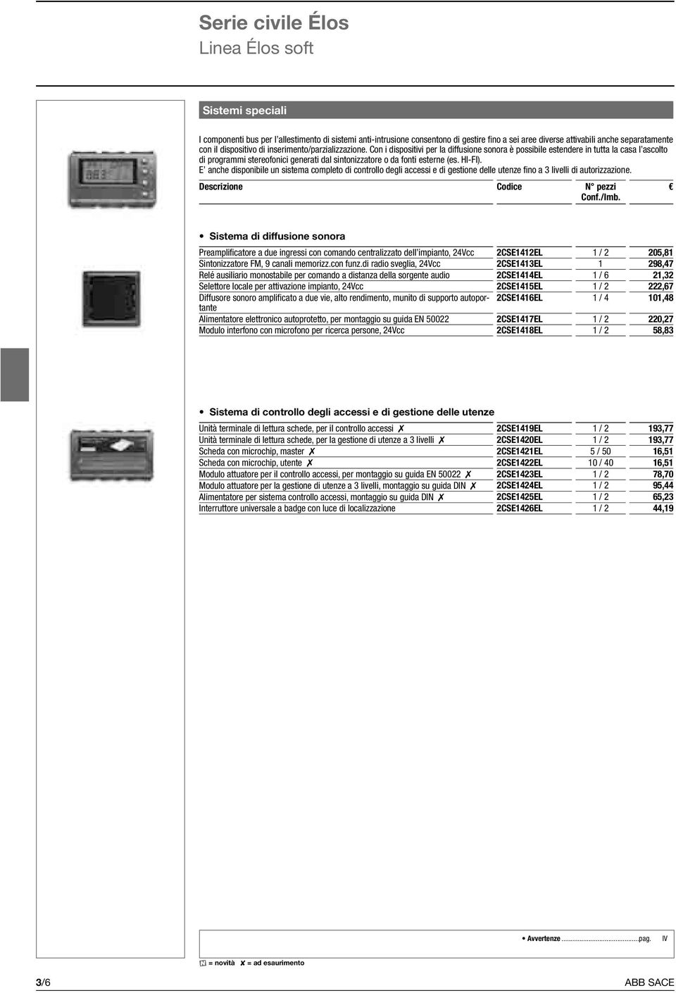 Con i dispositivi per la diffusione sonora è possibile estendere in tutta la casa l ascolto di programmi stereofonici generati dal sintonizzatore o da fonti esterne (es. HI-FI).