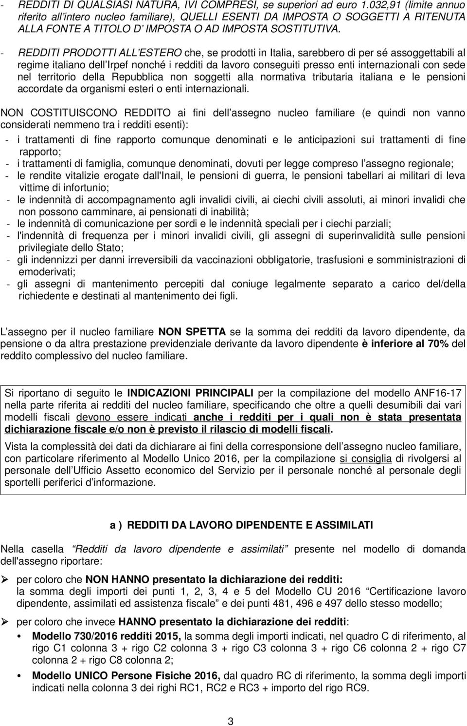 - REDDITI PRODOTTI ALL ESTERO che, se prodotti in Italia, sarebbero di per sé assoggettabili al regime italiano dell Irpef nonché i redditi da lavoro conseguiti presso enti internazionali con sede