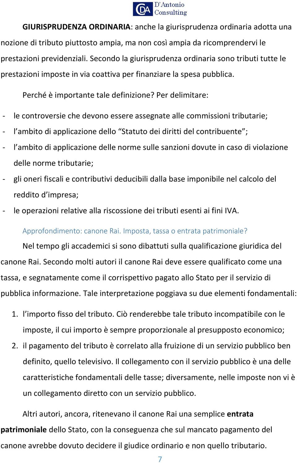 Per delimitare: - le controversie che devono essere assegnate alle commissioni tributarie; - l ambito di applicazione dello Statuto dei diritti del contribuente ; - l ambito di applicazione delle