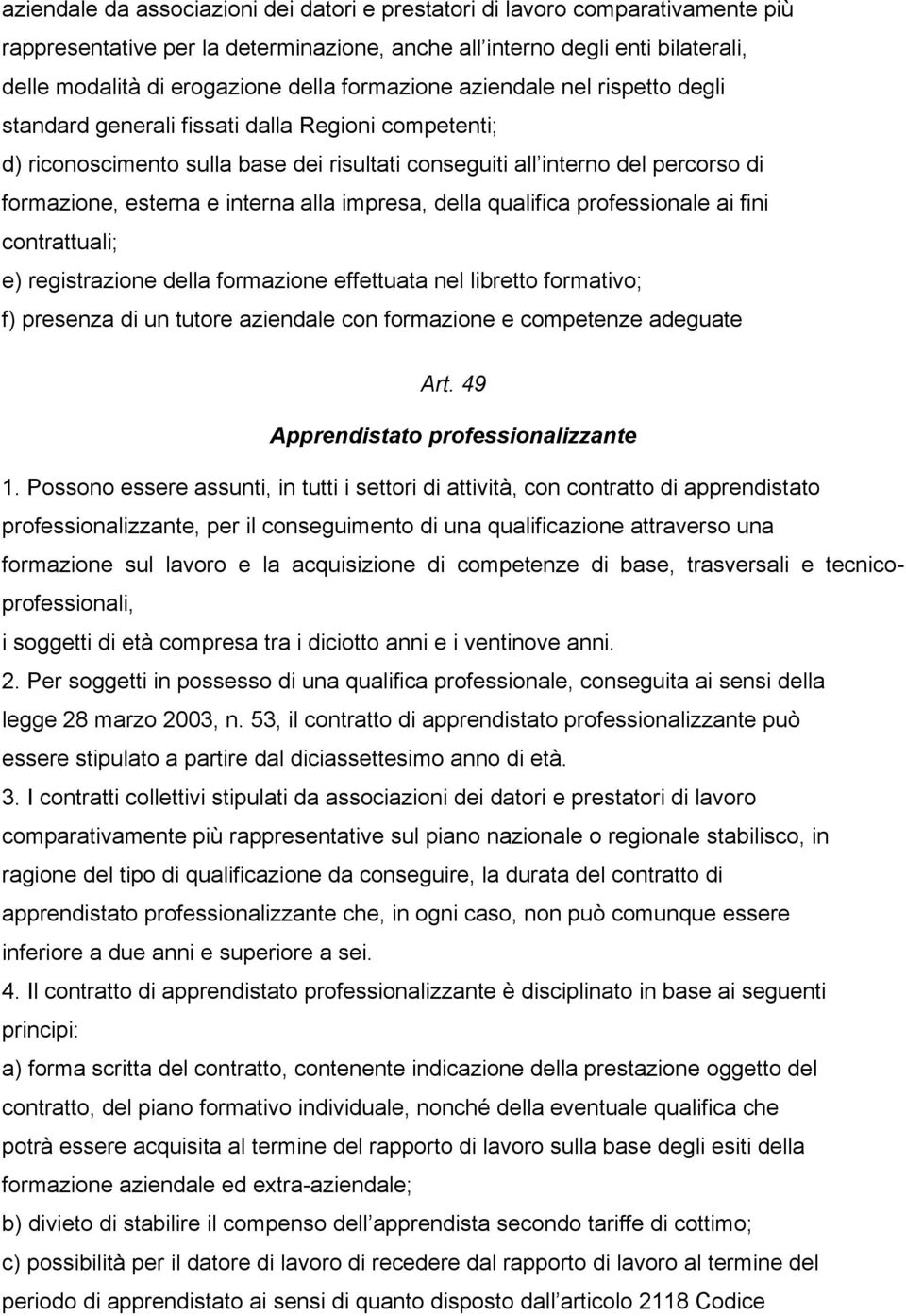 interna alla impresa, della qualifica professionale ai fini contrattuali; e) registrazione della formazione effettuata nel libretto formativo; f) presenza di un tutore aziendale con formazione e