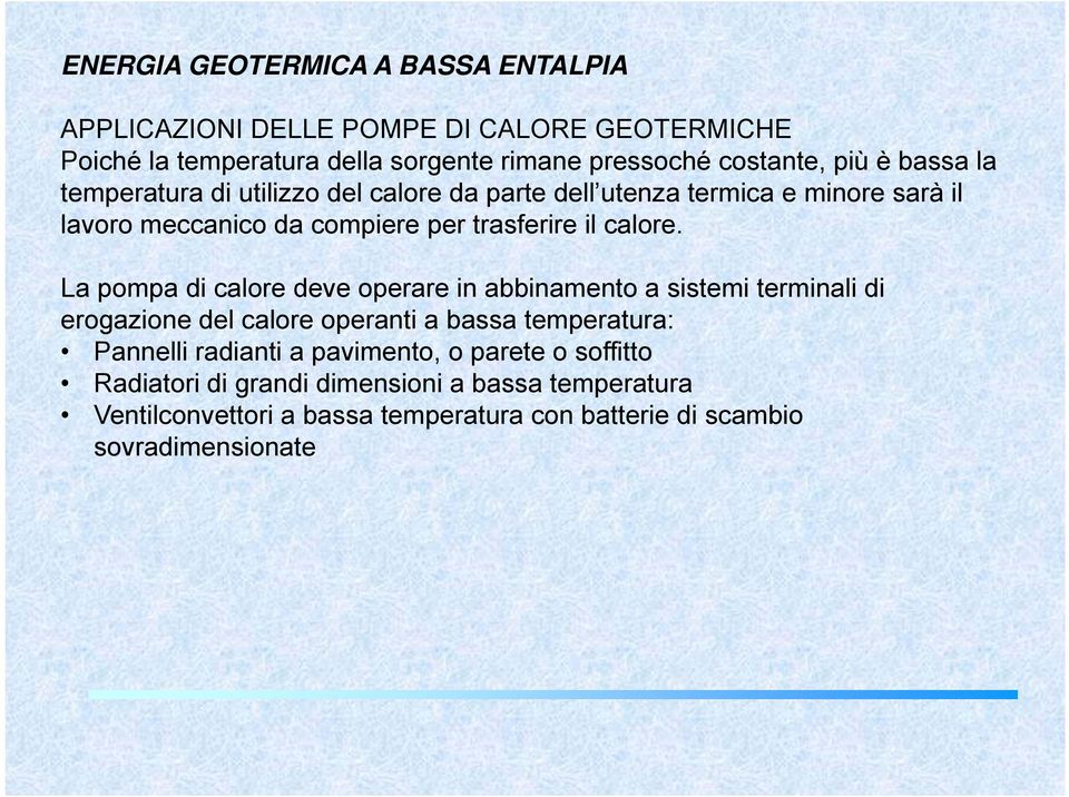 La pompa di calore deve operare in abbinamento a sistemi terminali di erogazione del calore operanti a bassa temperatura: Pannelli radianti a