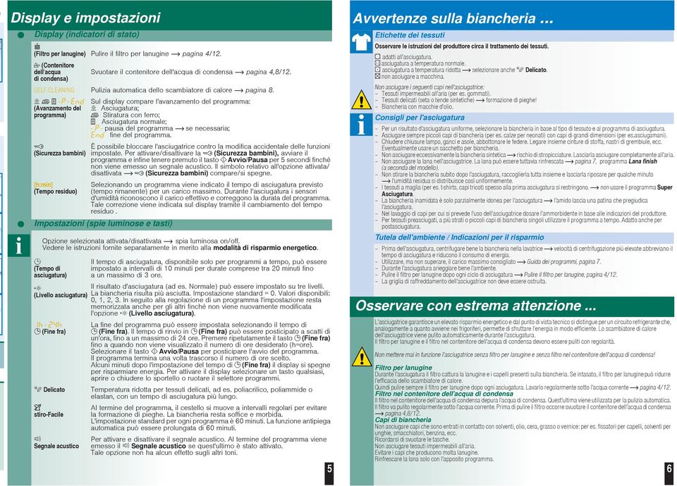 -- (Avanzamento del programma) (Sicurezza bambini) [h:min] (Tempo residuo) Sul display compare l'avanzamento del programma: Asciugatura; Stiratura con ferro; Asciugatura normale; - - pausa del