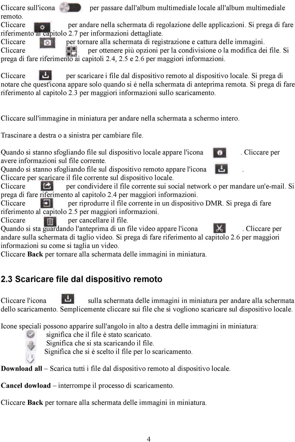 Si prega di fare riferimento ai capitoli 2.4, 2.5 e 2.6 per maggiori informazioni. per scaricare i file dal dispositivo remoto al dispositivo locale.