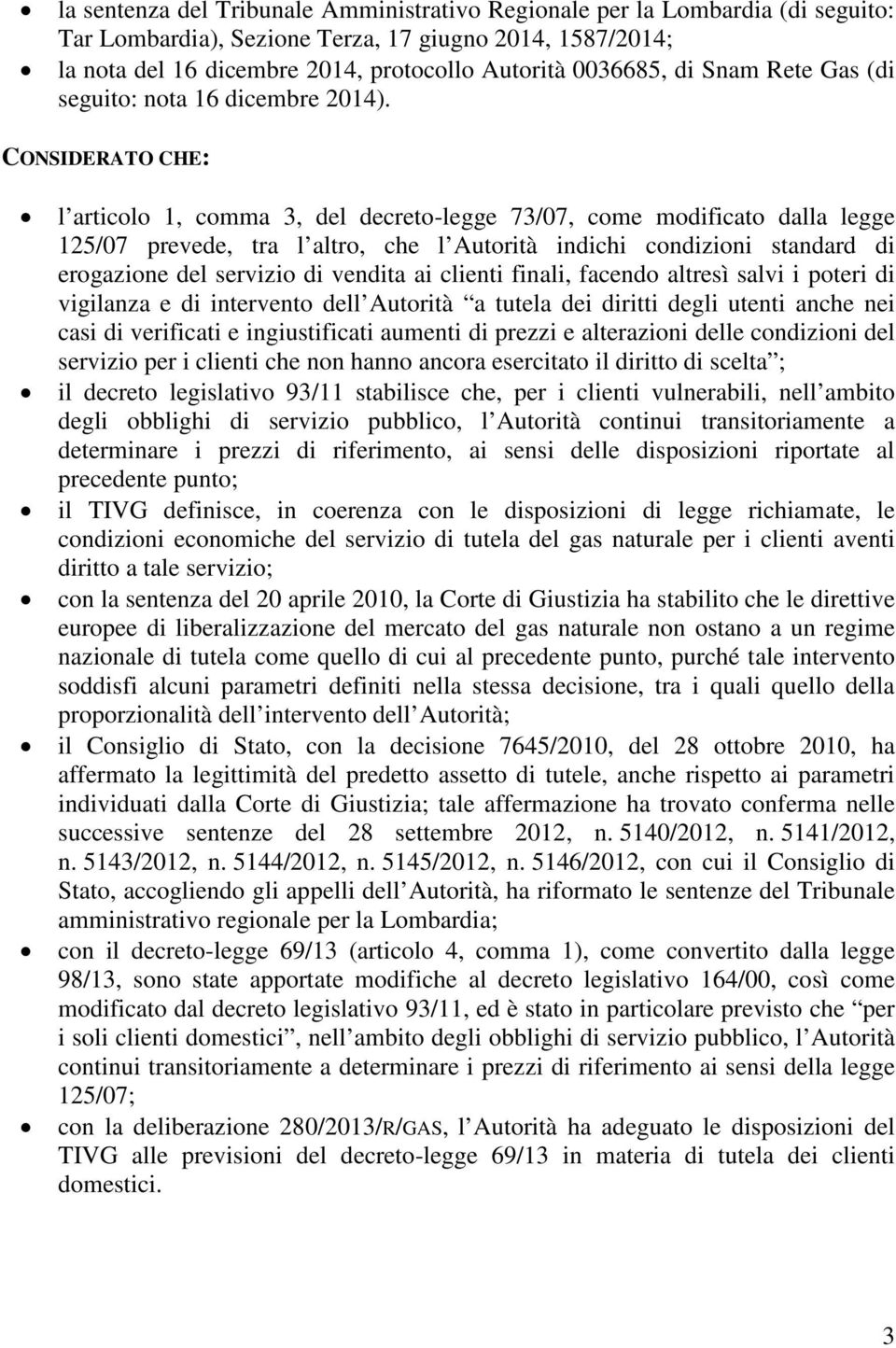 CONSIDERATO CHE: l articolo 1, comma 3, del decreto-legge 73/07, come modificato dalla legge 125/07 prevede, tra l altro, che l Autorità indichi condizioni standard di erogazione del servizio di