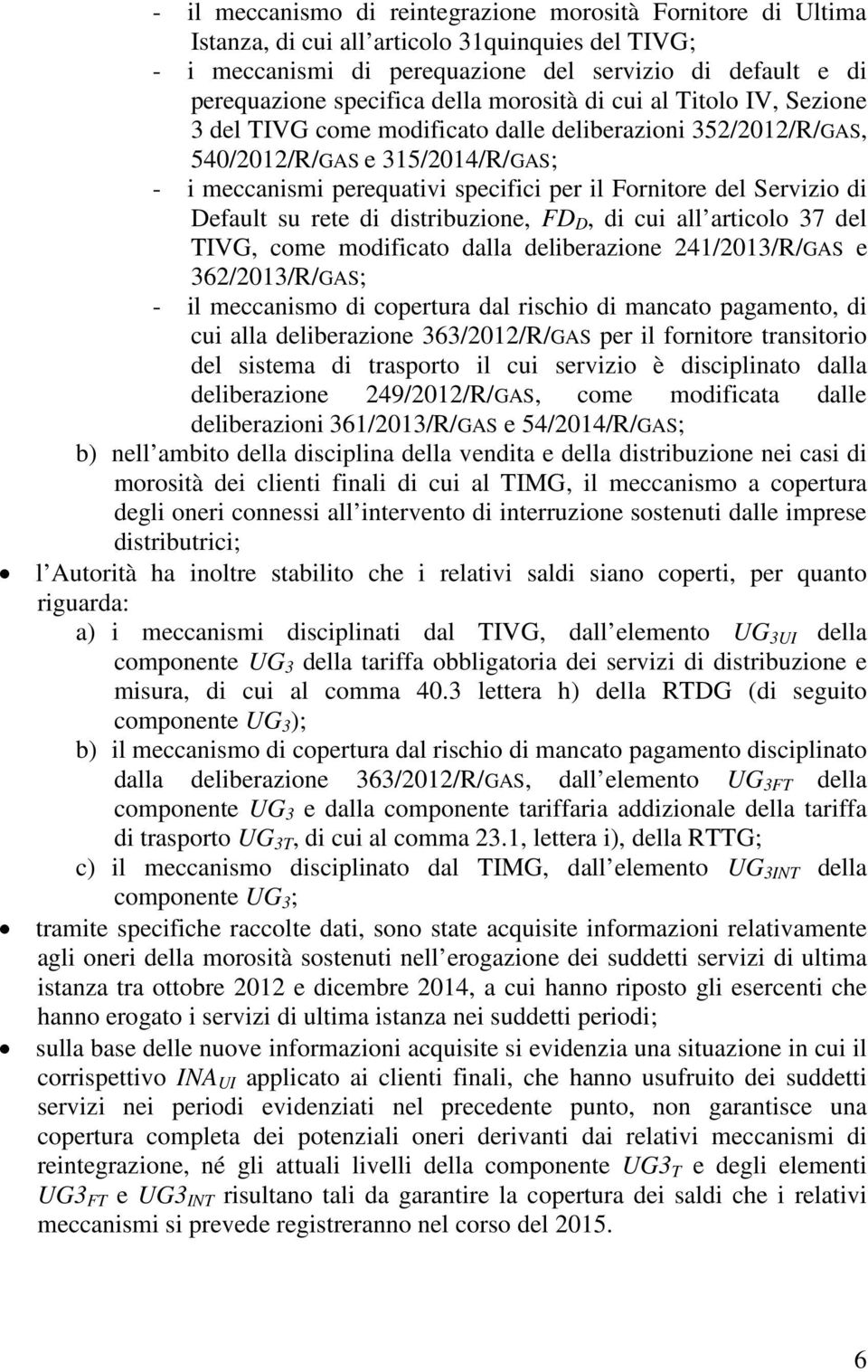 Servizio di Default su rete di distribuzione, FD D, di cui all articolo 37 del TIVG, come modificato dalla deliberazione 241/2013/R/GAS e 362/2013/R/GAS; - il meccanismo di copertura dal rischio di