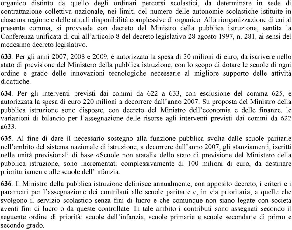 Alla riorganizzazione di cui al presente comma, si provvede con decreto del Ministro della pubblica istruzione, sentita la Conferenza unificata di cui all articolo 8 del decreto legislativo 28 agosto