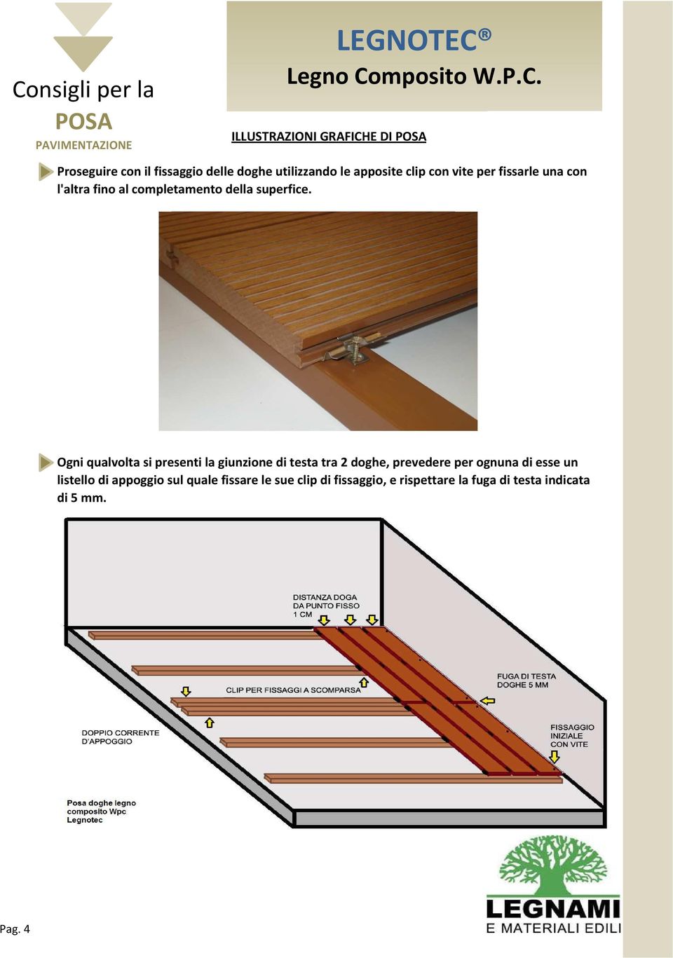 Ogni qualvolta si presenti la giunzione di testa tra 2 doghe, prevedere per ognuna di esse un