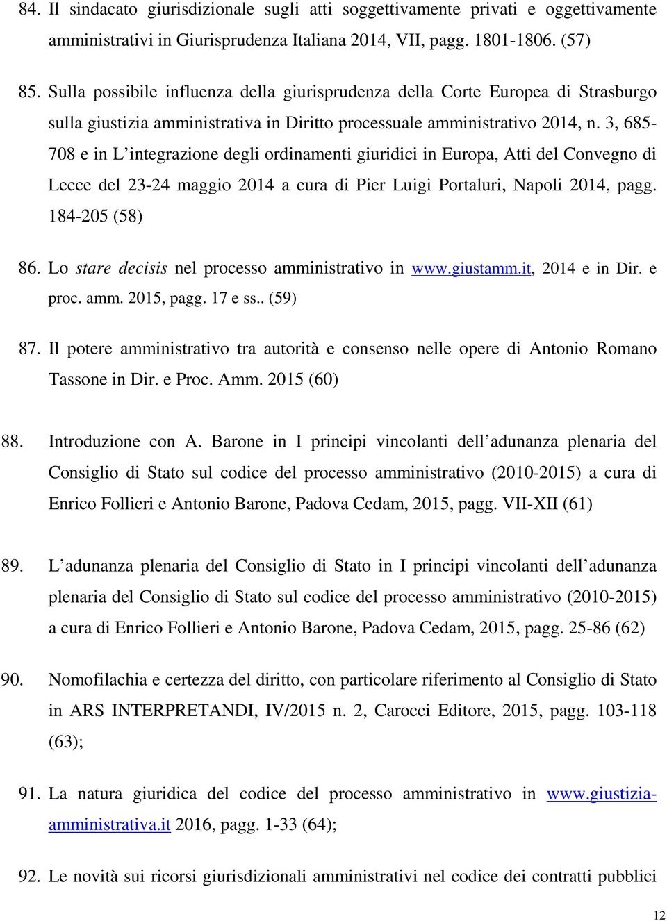 3, 685-708 e in L integrazione degli ordinamenti giuridici in Europa, Atti del Convegno di Lecce del 23-24 maggio 2014 a cura di Pier Luigi Portaluri, Napoli 2014, pagg. 184-205 (58) 86.