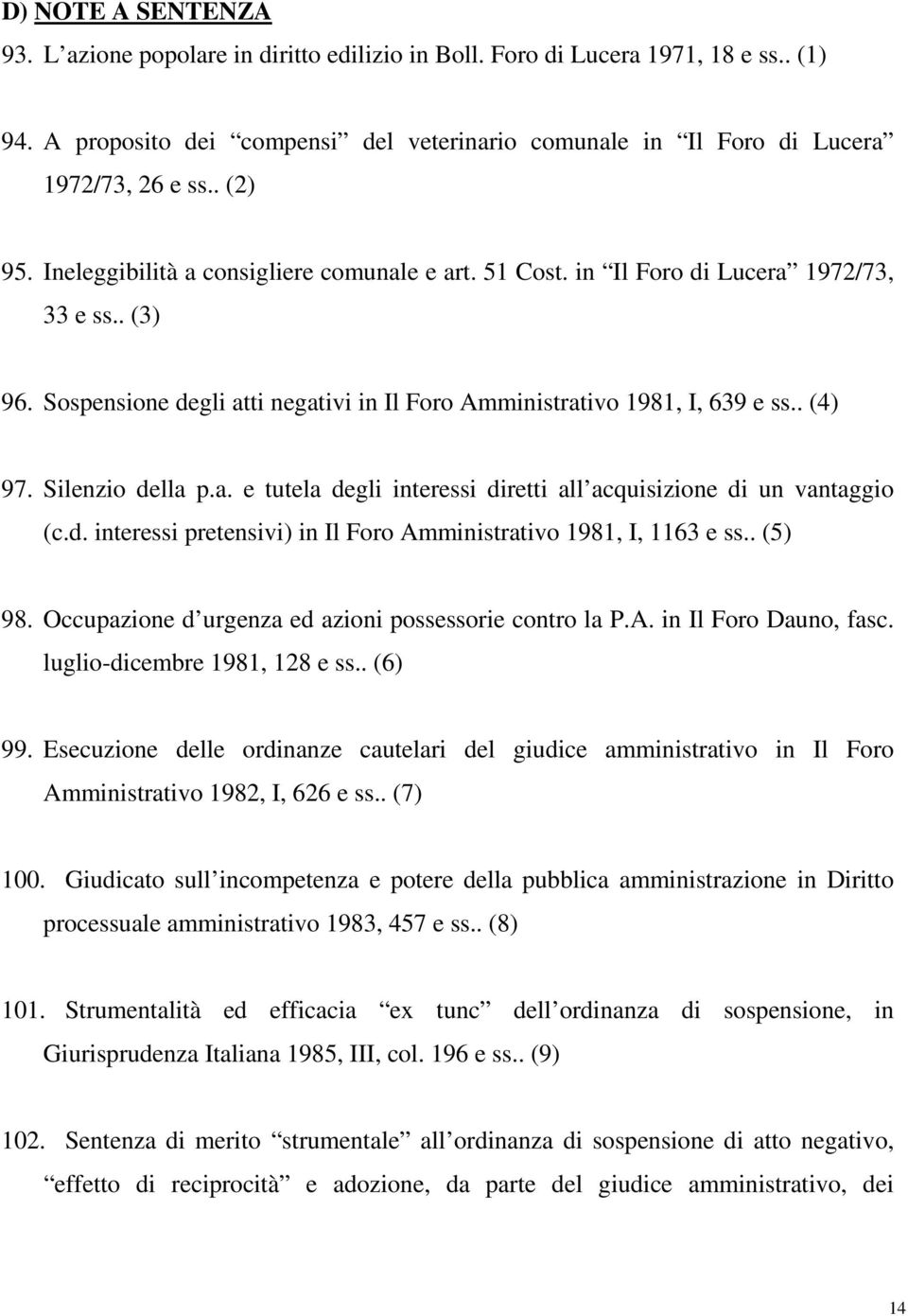 Silenzio della p.a. e tutela degli interessi diretti all acquisizione di un vantaggio (c.d. interessi pretensivi) in Il Foro Amministrativo 1981, I, 1163 e ss.. (5) 98.