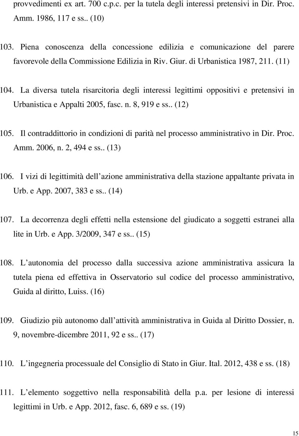 La diversa tutela risarcitoria degli interessi legittimi oppositivi e pretensivi in Urbanistica e Appalti 2005, fasc. n. 8, 919 e ss.. (12) 105.