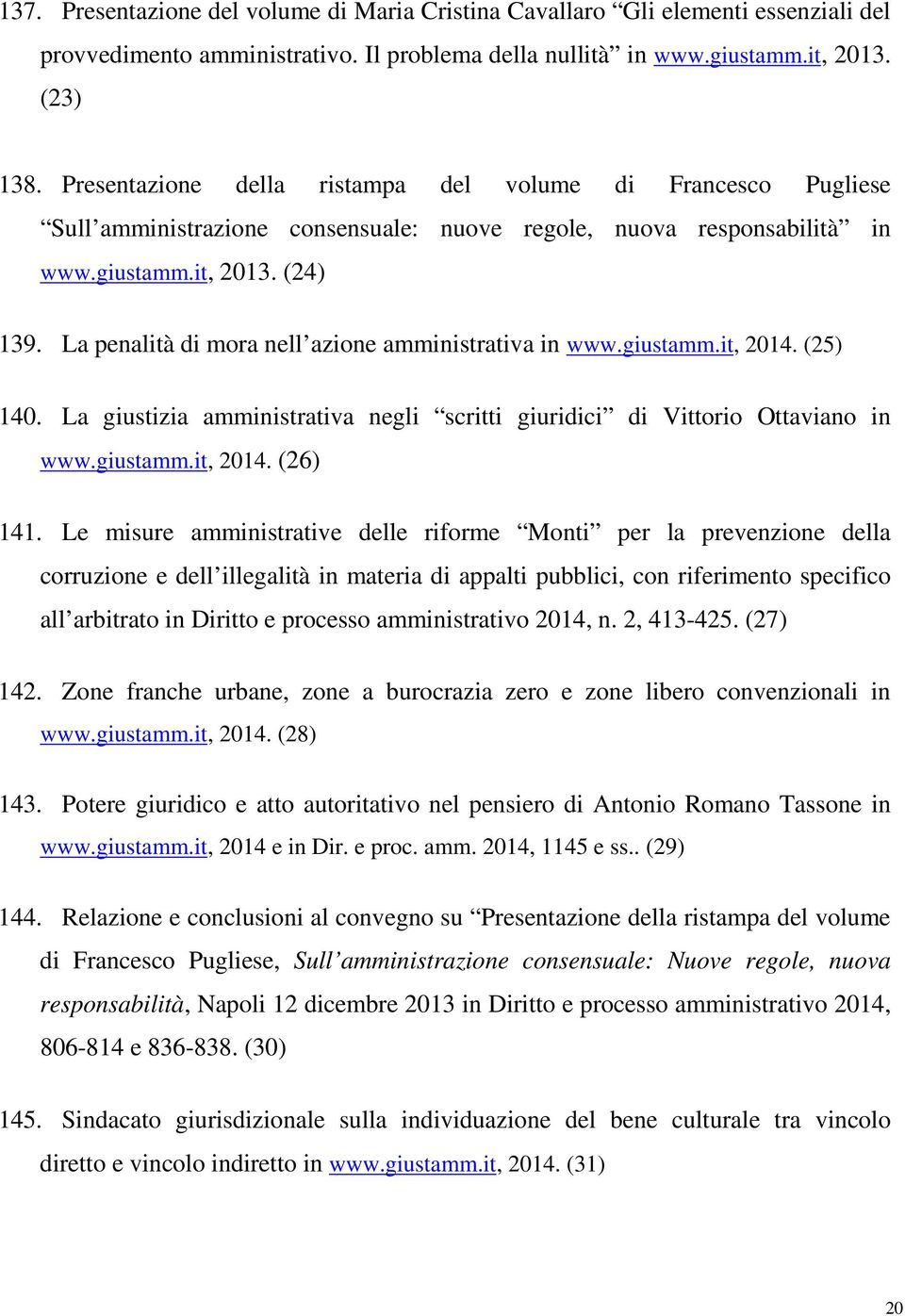 La penalità di mora nell azione amministrativa in www.giustamm.it, 2014. (25) 140. La giustizia amministrativa negli scritti giuridici di Vittorio Ottaviano in www.giustamm.it, 2014. (26) 141.