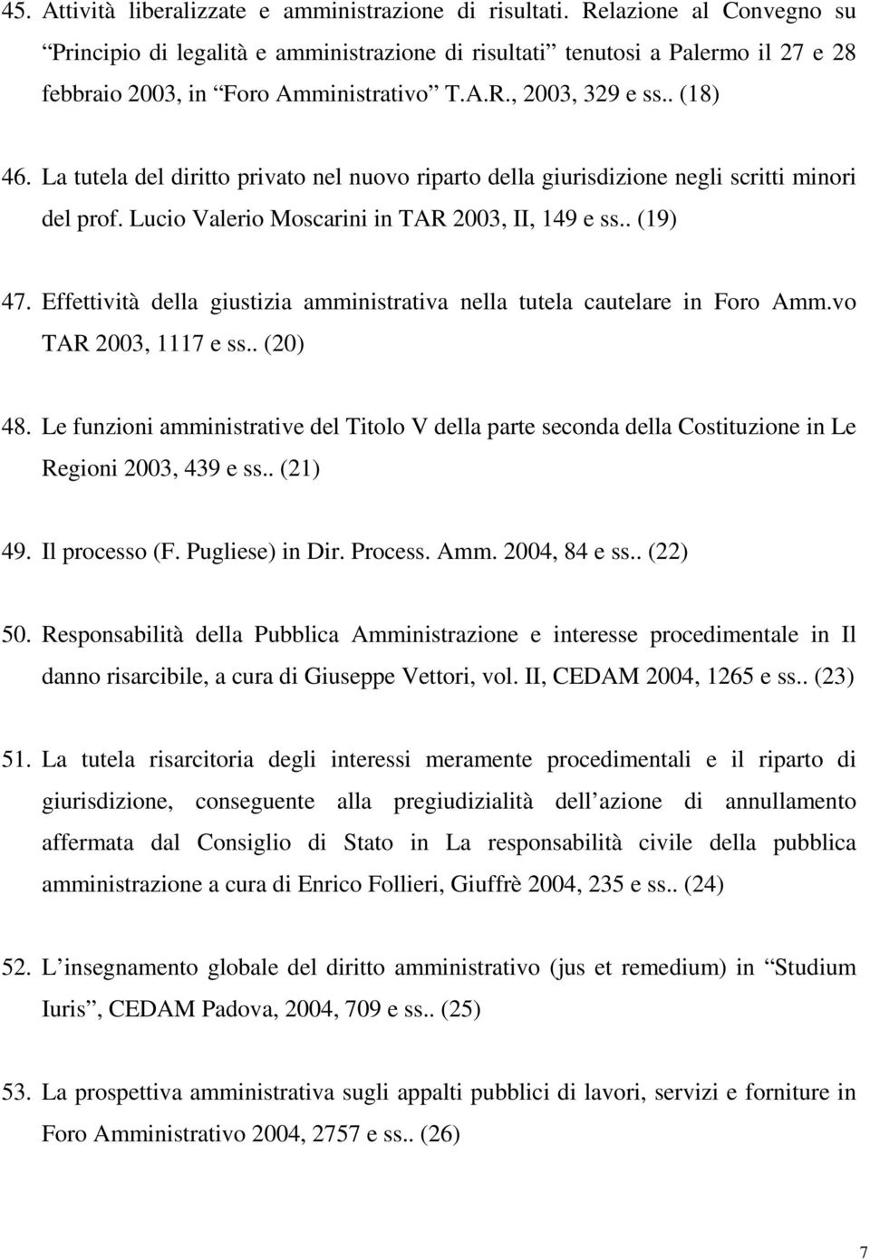 La tutela del diritto privato nel nuovo riparto della giurisdizione negli scritti minori del prof. Lucio Valerio Moscarini in TAR 2003, II, 149 e ss.. (19) 47.