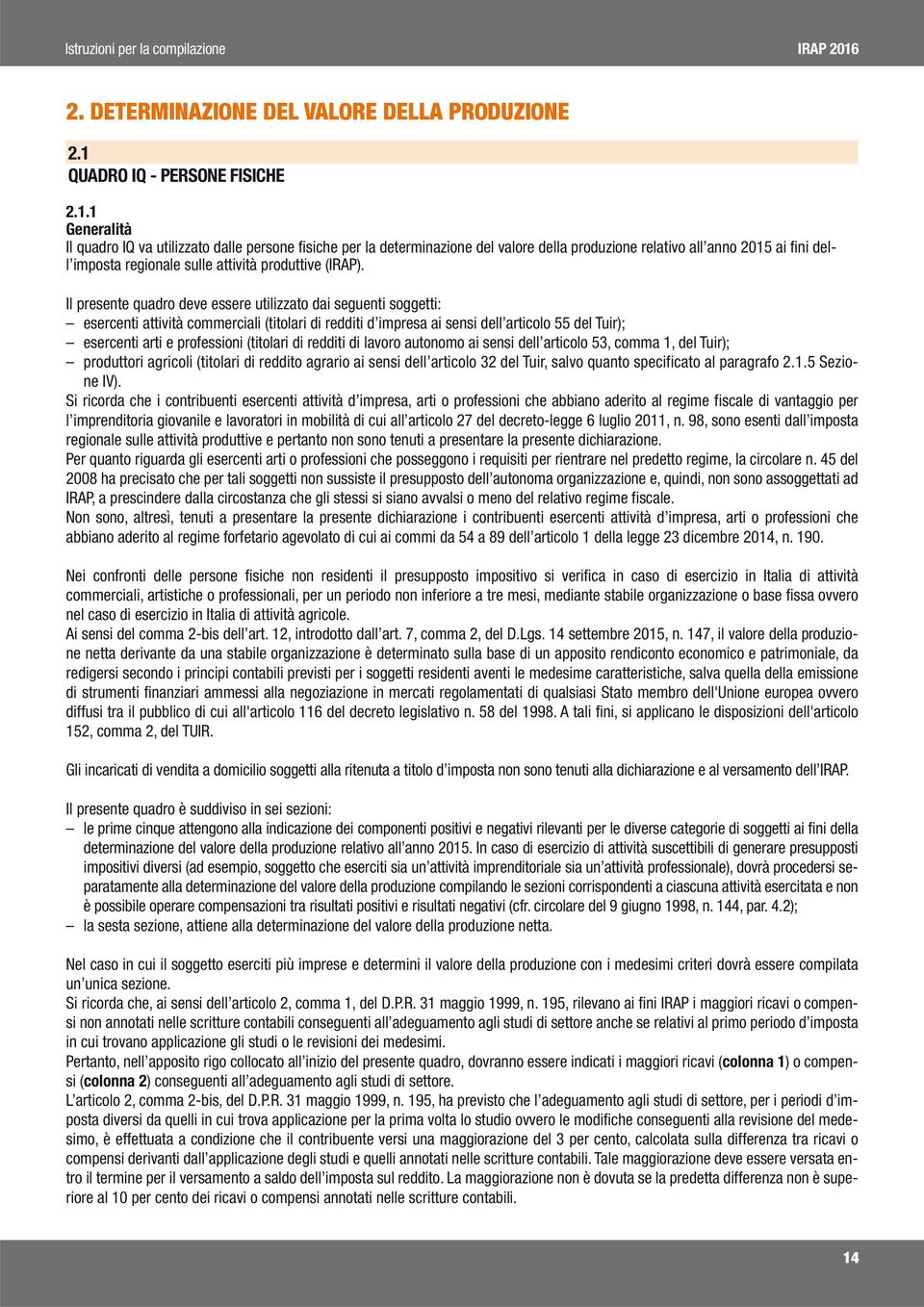 1 Generalità Il quadro IQ va utilizzato dalle persone fisiche per la determinazione del valore della produzione relativo all anno 2015 ai fini dell imposta regionale sulle attività produttive (IRAP).