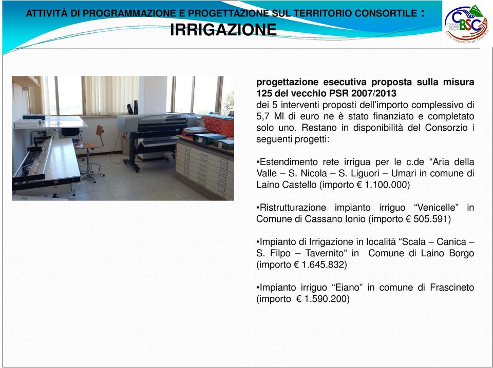 Restano in disponibilità del Consorzio i seguenti progetti: Estendimento rete irrigua per le c.de Aria della Valle S. Nicola S. Liguori Umari in comune di Laino Castello (importo 1.