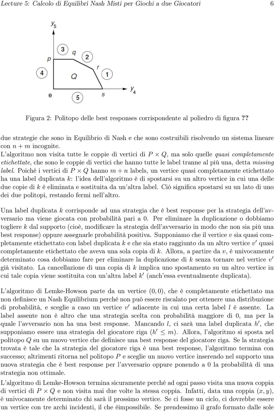 L algortmo non vsta tutte le coppe d vertc d P Q, ma solo quelle quas completamente etchettate, che sono le coppe d vertc che hanno tutte le label tranne al pù una, detta mssng label.