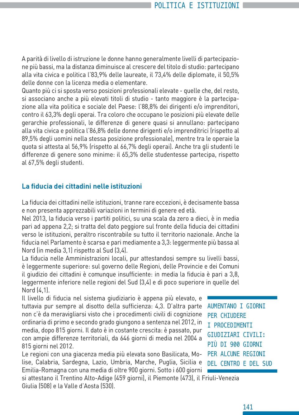 Quanto più ci si sposta verso posizioni professionali elevate - quelle che, del resto, si associano anche a più elevati titoli di studio - tanto maggiore è la partecipazione alla vita politica e