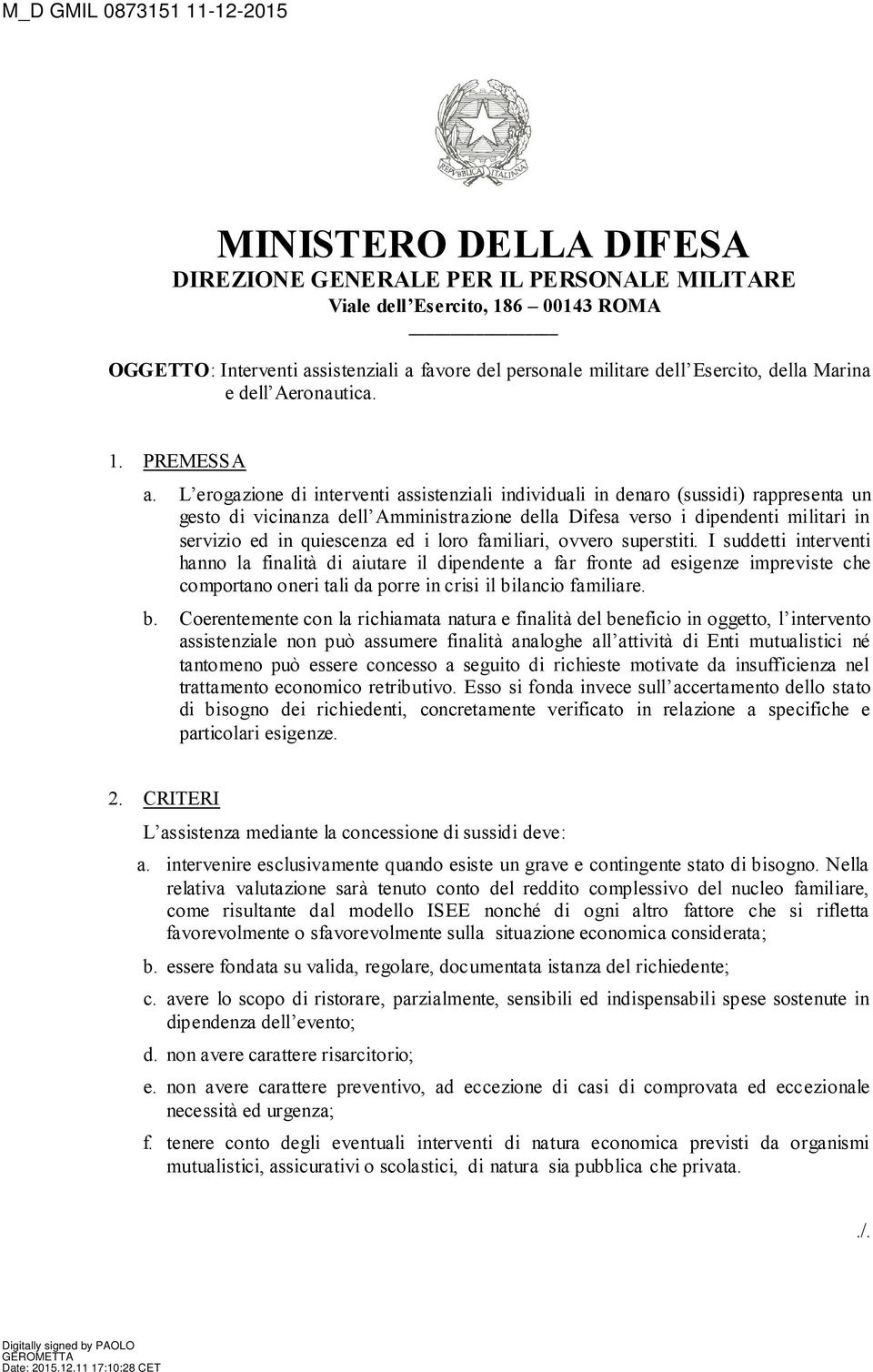 L erogazione di interventi assistenziali individuali in denaro (sussidi) rappresenta un gesto di vicinanza dell Amministrazione della Difesa verso i dipendenti militari in servizio ed in quiescenza