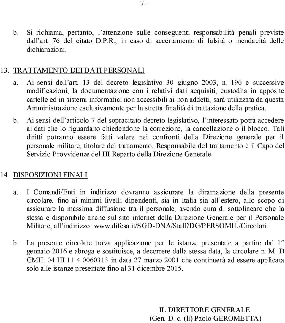 196 e successive modificazioni, la documentazione con i relativi dati acquisiti, custodita in apposite cartelle ed in sistemi informatici non accessibili ai non addetti, sarà utilizzata da questa