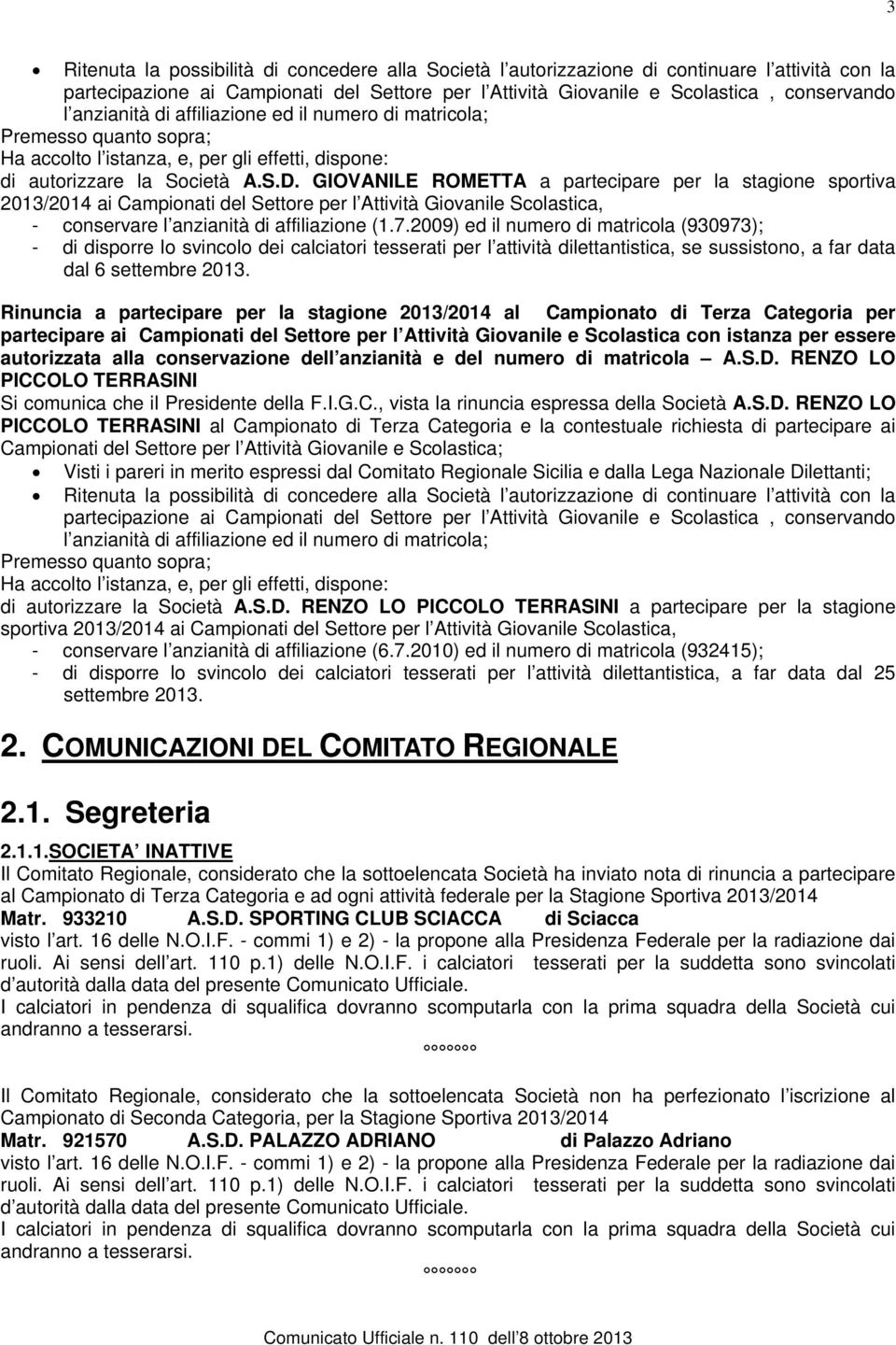 GIOVANILE ROMETTA a partecipare per la stagione sportiva 2013/2014 ai Campionati del Settore per l Attività Giovanile Scolastica, - conservare l anzianità di affiliazione (1.7.