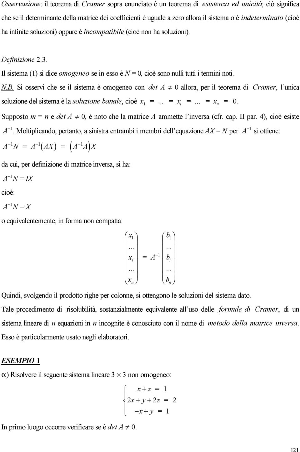 S osserv che se l sstema è omogeeo co det A 0 allora, per l teorema d Cramer, l uca soluzoe del sstema è la soluzoe baale, coè x... x... x. 0 Supposto m e det A 0, è oto che la matrce A ammette l versa (cfr.