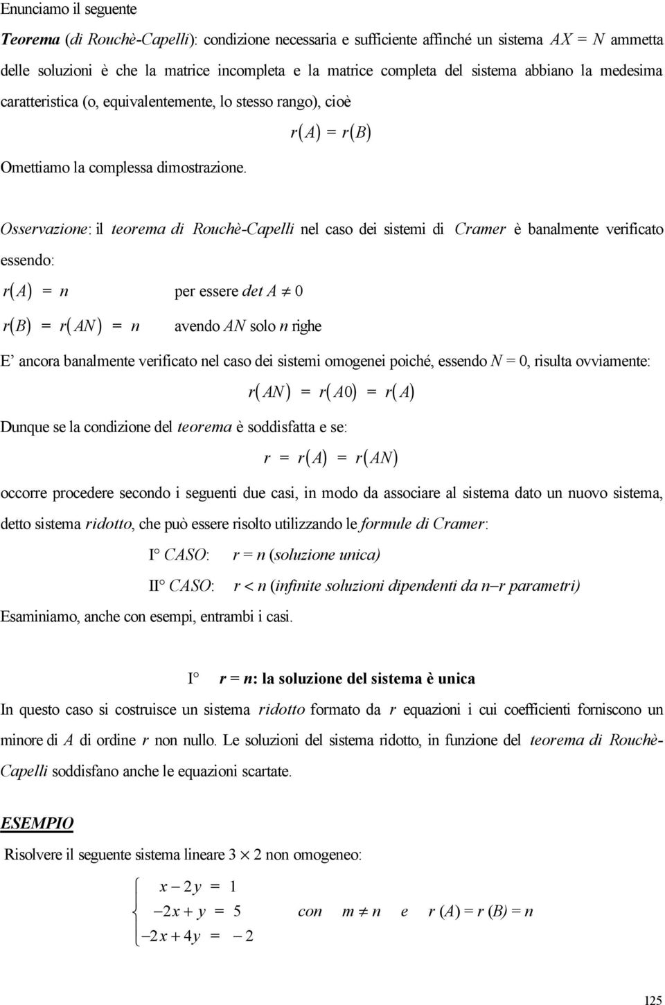 r( A ) r( B) Osservazoe: l teorema d Rouchè-Capell el caso de sstem d Cramer è baalmete verfcato essedo: r( A) per essere det A 0 r( B) r( AN ) avedo AN solo rghe E acora baalmete verfcato el caso de